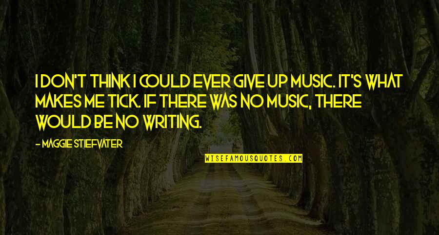 Uupoi Quotes By Maggie Stiefvater: I don't think I could ever give up Uupoi Quotes By Maggie Stiefvater: I don't think I could ever give up