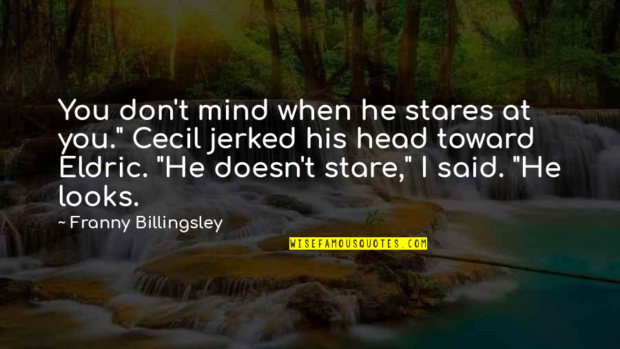 Uurregeling Quotes By Franny Billingsley: You don't mind when he stares at you." Uurregeling Quotes By Franny Billingsley: You don't mind when he stares at you."