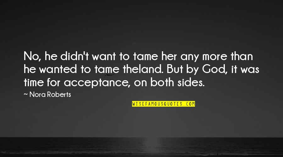 Uurregeling Quotes By Nora Roberts: No, he didn't want to tame her any Uurregeling Quotes By Nora Roberts: No, he didn't want to tame her any