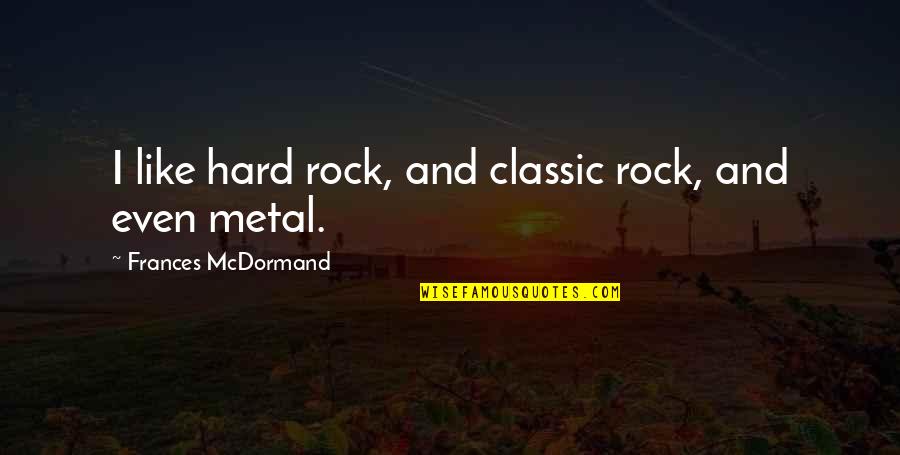 Uusi Vr Quotes By Frances McDormand: I like hard rock, and classic rock, and Uusi Vr Quotes By Frances McDormand: I like hard rock, and classic rock, and