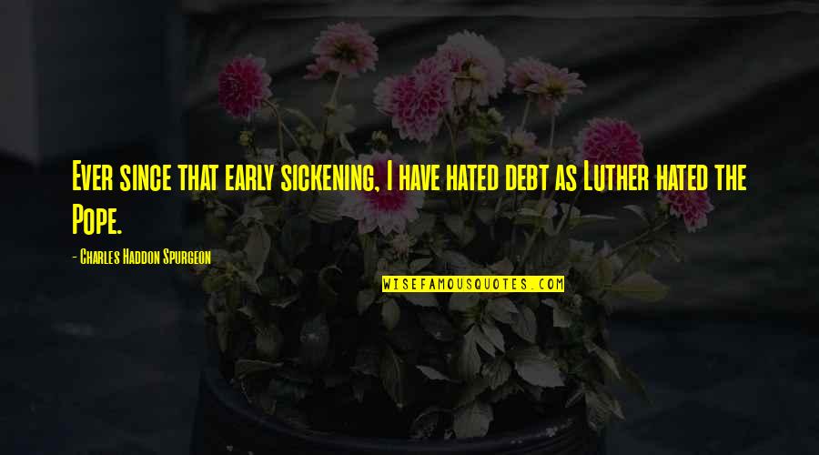 Uusmal Quotes By Charles Haddon Spurgeon: Ever since that early sickening, I have hated