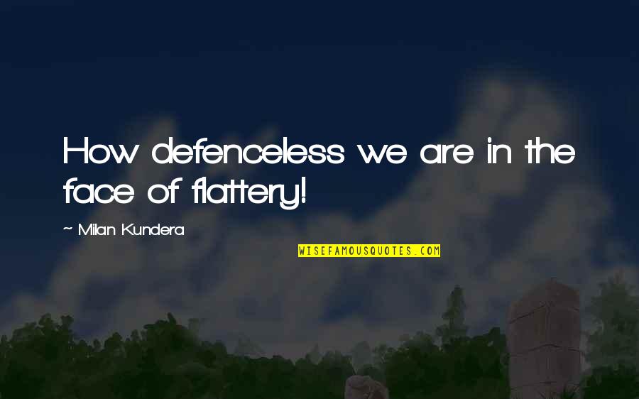 Uutela Quotes By Milan Kundera: How defenceless we are in the face of