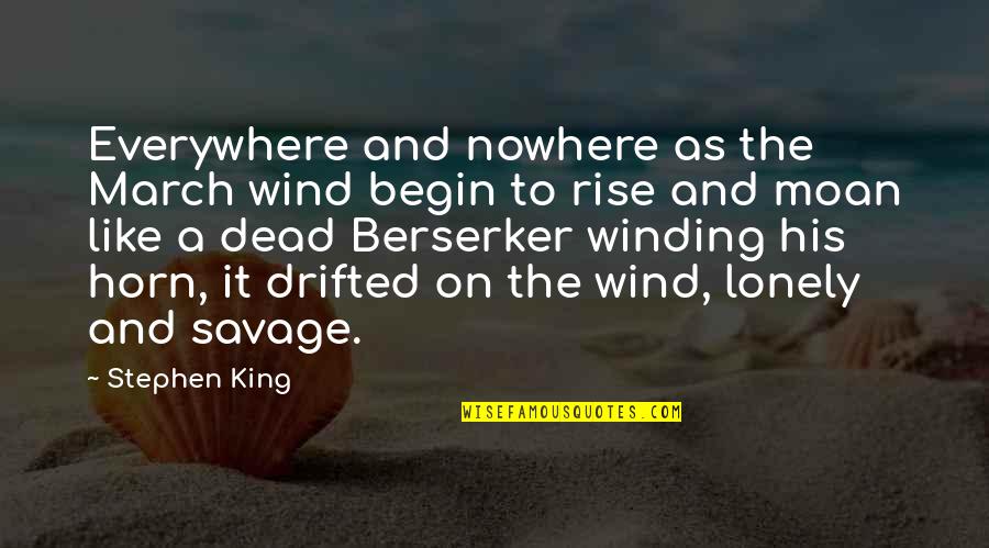 Uv Party Quotes By Stephen King: Everywhere and nowhere as the March wind begin Uv Party Quotes By Stephen King: Everywhere and nowhere as the March wind begin
