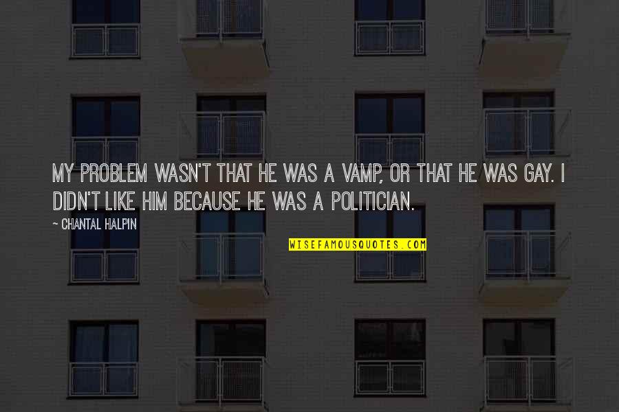 Uvala Body Quotes By Chantal Halpin: My problem wasn't that he was a vamp, Uvala Body Quotes By Chantal Halpin: My problem wasn't that he was a vamp,