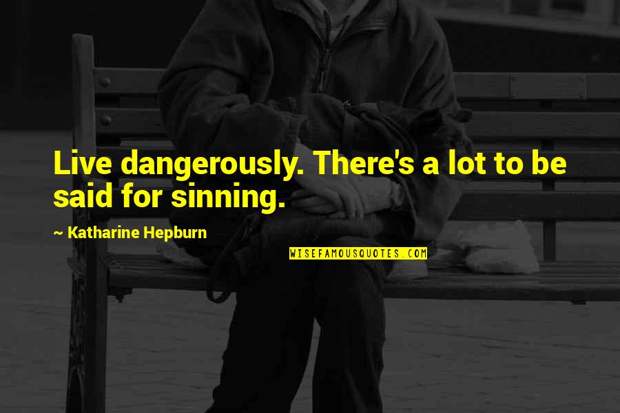 Uvala Pokrivenik Quotes By Katharine Hepburn: Live dangerously. There's a lot to be said Uvala Pokrivenik Quotes By Katharine Hepburn: Live dangerously. There's a lot to be said