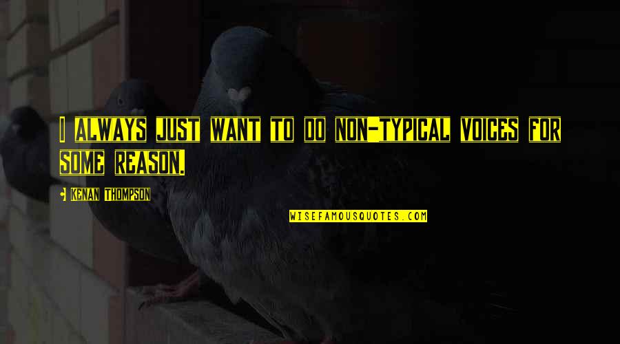Uvaoj Quotes By Kenan Thompson: I always just want to do non-typical voices