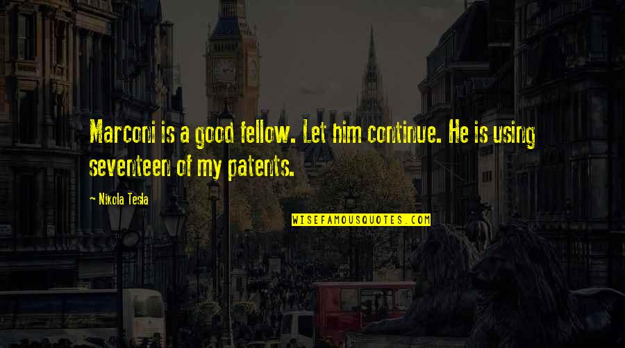 Uvarara Quotes By Nikola Tesla: Marconi is a good fellow. Let him continue.
