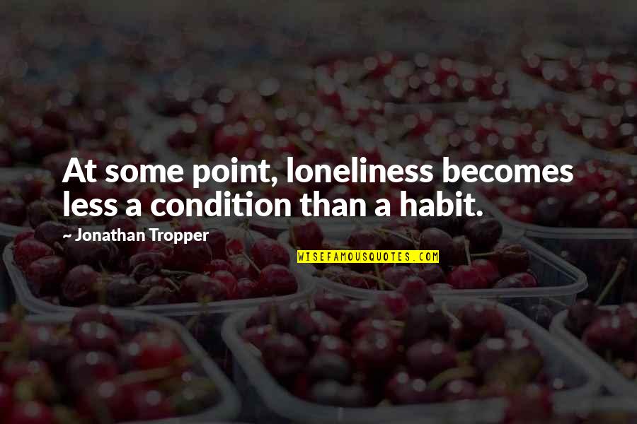 Uvarovit Quotes By Jonathan Tropper: At some point, loneliness becomes less a condition Uvarovit Quotes By Jonathan Tropper: At some point, loneliness becomes less a condition