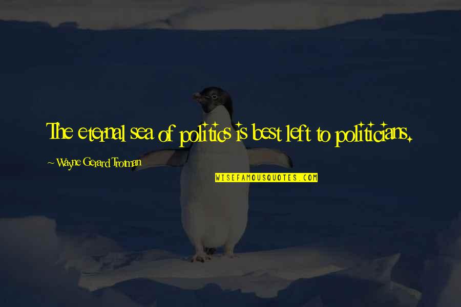 Uvarovite Quotes By Wayne Gerard Trotman: The eternal sea of politics is best left Uvarovite Quotes By Wayne Gerard Trotman: The eternal sea of politics is best left