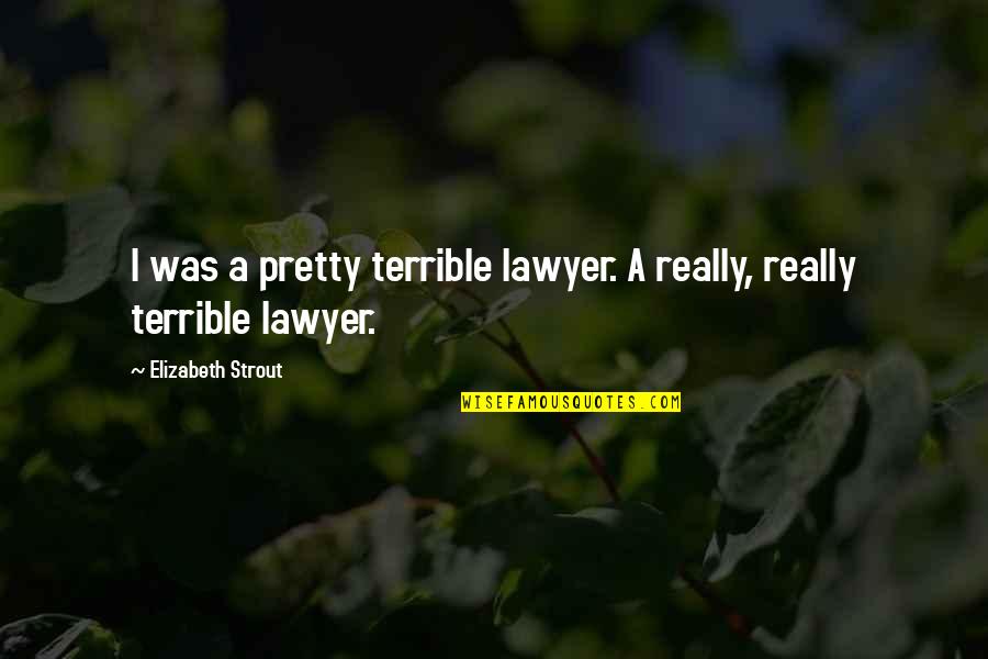 Uvati Vitar Quotes By Elizabeth Strout: I was a pretty terrible lawyer. A really, Uvati Vitar Quotes By Elizabeth Strout: I was a pretty terrible lawyer. A really,