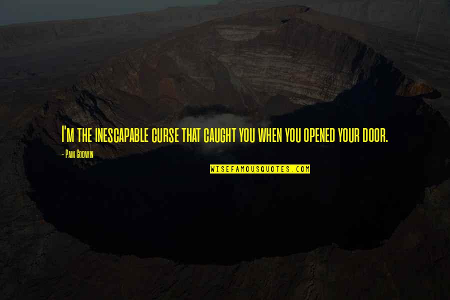 Uvati Vitar Quotes By Pam Godwin: I'm the inescapable curse that caught you when