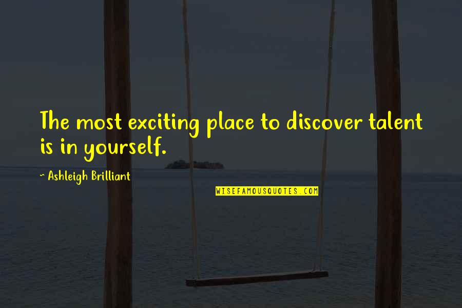 Uvealis Quotes By Ashleigh Brilliant: The most exciting place to discover talent is