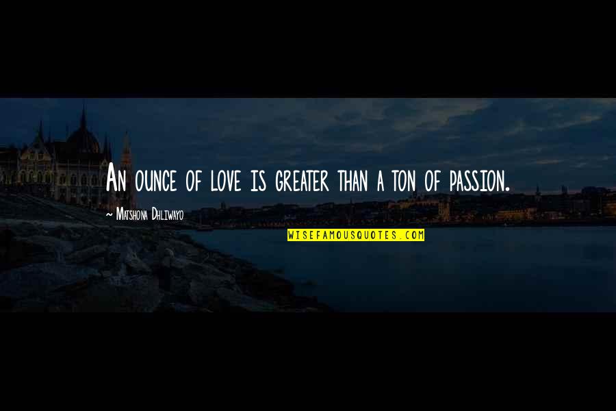 Uvealis Quotes By Matshona Dhliwayo: An ounce of love is greater than a Uvealis Quotes By Matshona Dhliwayo: An ounce of love is greater than a