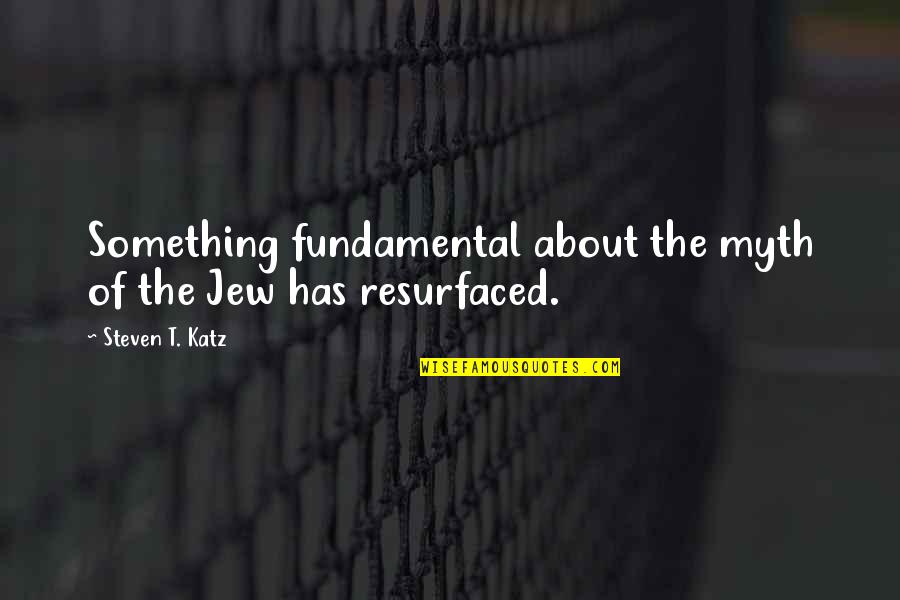 Uvealis Quotes By Steven T. Katz: Something fundamental about the myth of the Jew