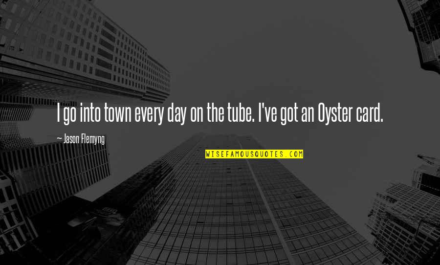 Uveitis Quotes By Jason Flemyng: I go into town every day on the Uveitis Quotes By Jason Flemyng: I go into town every day on the