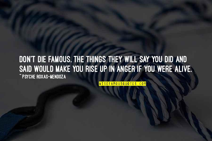 Uvest Quotes By Psyche Roxas-Mendoza: Don't die famous. The things they will say