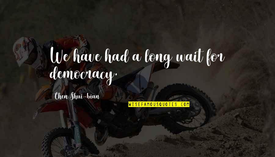 Uvf Sd Quotes By Chen Shui-bian: We have had a long wait for democracy. Uvf Sd Quotes By Chen Shui-bian: We have had a long wait for democracy.