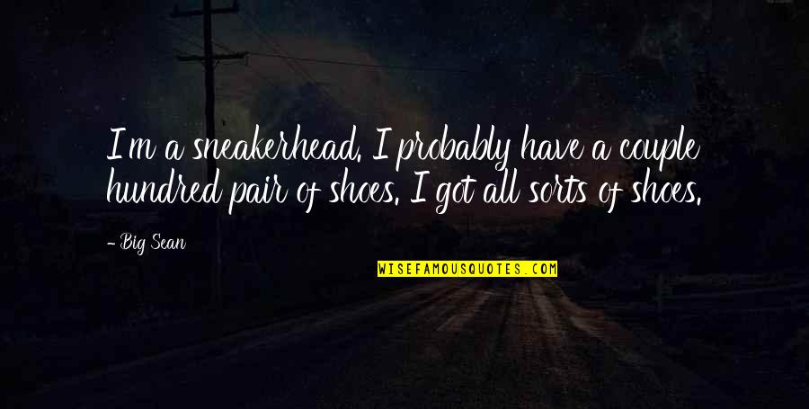 Uvidime Quotes By Big Sean: I'm a sneakerhead. I probably have a couple Uvidime Quotes By Big Sean: I'm a sneakerhead. I probably have a couple