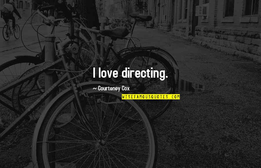 Uvijek Vjerni Quotes By Courteney Cox: I love directing. Uvijek Vjerni Quotes By Courteney Cox: I love directing.