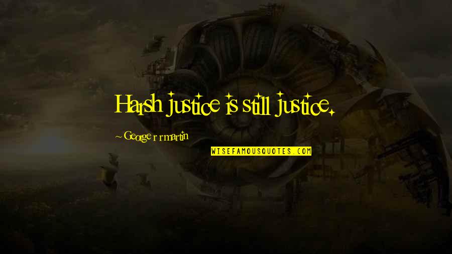 Uvijek Vjerni Quotes By George R R Martin: Harsh justice is still justice. Uvijek Vjerni Quotes By George R R Martin: Harsh justice is still justice.