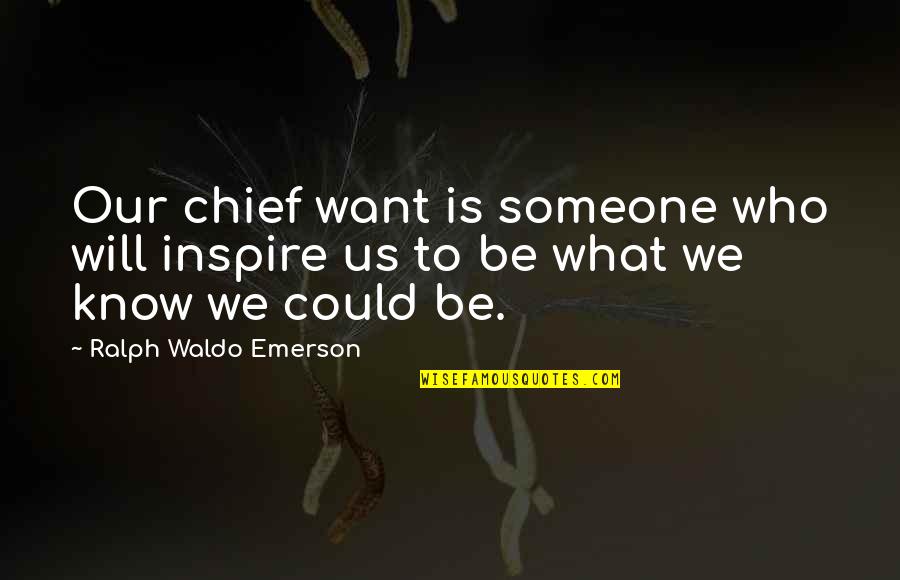 Uvijena Quotes By Ralph Waldo Emerson: Our chief want is someone who will inspire