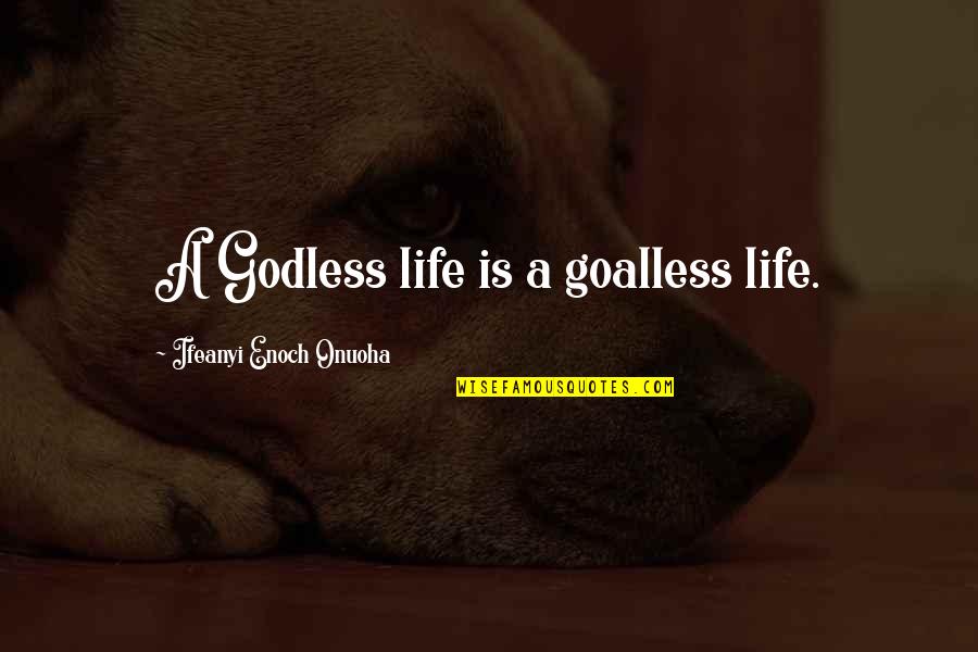 Uvnc Quotes By Ifeanyi Enoch Onuoha: A Godless life is a goalless life. Uvnc Quotes By Ifeanyi Enoch Onuoha: A Godless life is a goalless life.