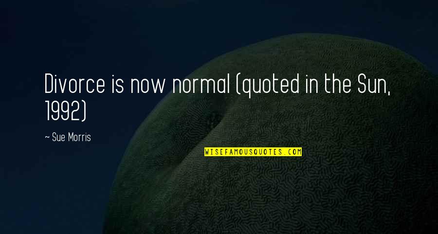Uvnc Quotes By Sue Morris: Divorce is now normal (quoted in the Sun, Uvnc Quotes By Sue Morris: Divorce is now normal (quoted in the Sun,