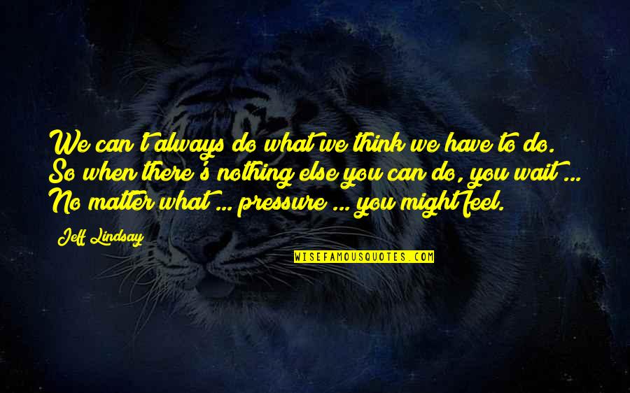 Uvstorm Quotes By Jeff Lindsay: We can't always do what we think we