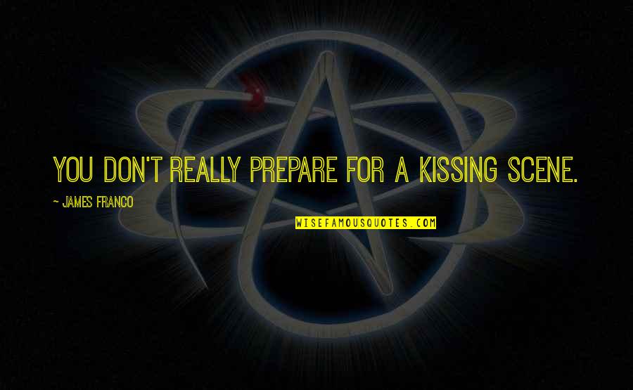 Uvula Removal Quotes By James Franco: You don't really prepare for a kissing scene. Uvula Removal Quotes By James Franco: You don't really prepare for a kissing scene.