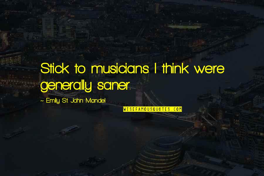 Uvulitis Cure Quotes By Emily St. John Mandel: Stick to musicians. I think we're generally saner. Uvulitis Cure Quotes By Emily St. John Mandel: Stick to musicians. I think we're generally saner.