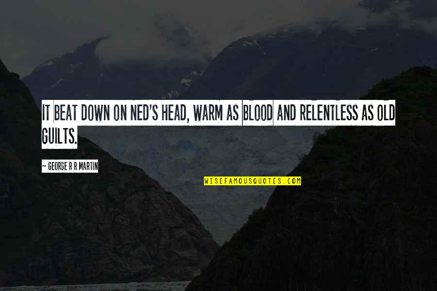 Uvulitis Quotes By George R R Martin: It beat down on Ned's head, warm as