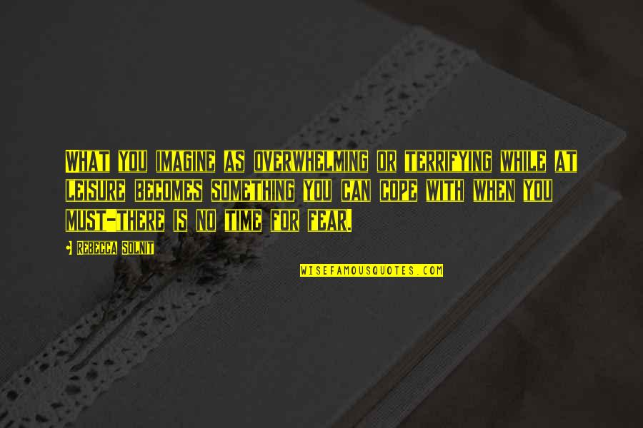 Uvulitis Quotes By Rebecca Solnit: What you imagine as overwhelming or terrifying while