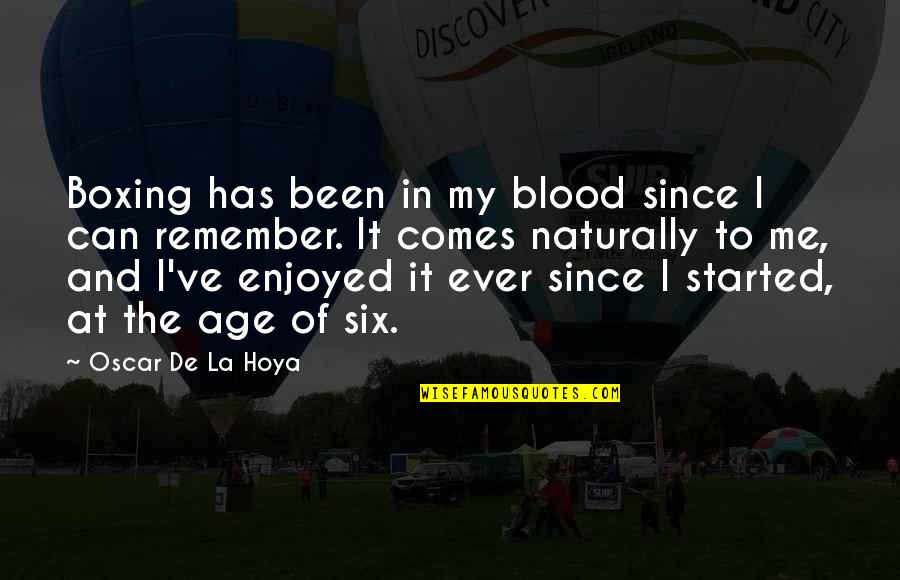 Uvulopalatopharyngoplasty Quotes By Oscar De La Hoya: Boxing has been in my blood since I Uvulopalatopharyngoplasty Quotes By Oscar De La Hoya: Boxing has been in my blood since I
