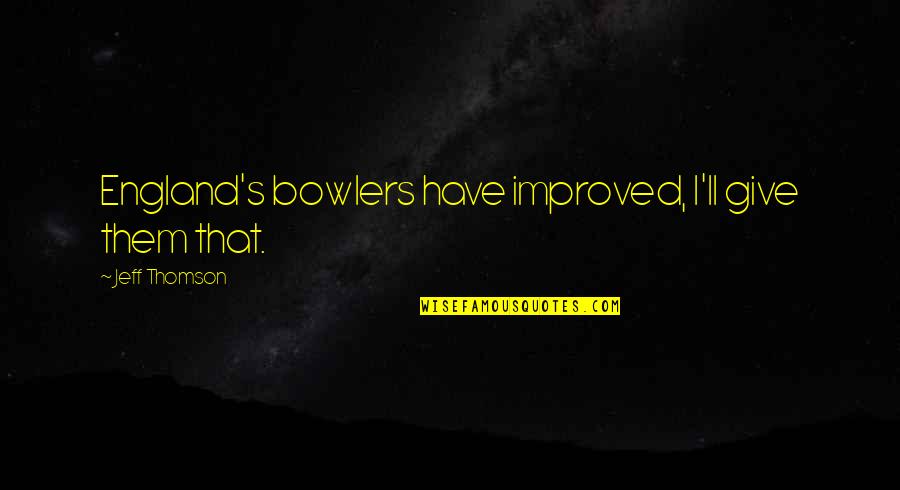 Uvyso Quotes By Jeff Thomson: England's bowlers have improved, I'll give them that.