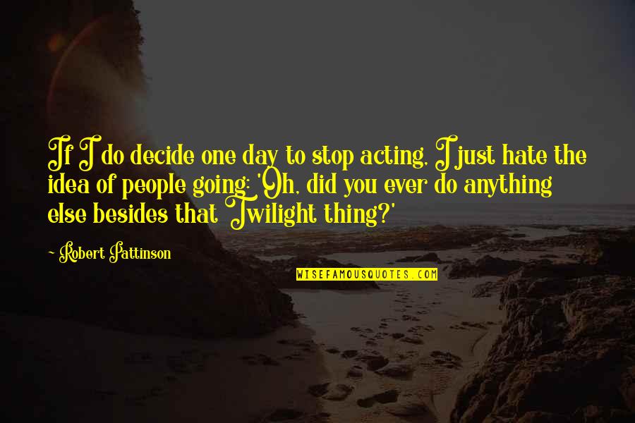 Uvyso Quotes By Robert Pattinson: If I do decide one day to stop