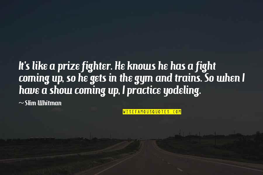 Uvyso Quotes By Slim Whitman: It's like a prize fighter. He knows he