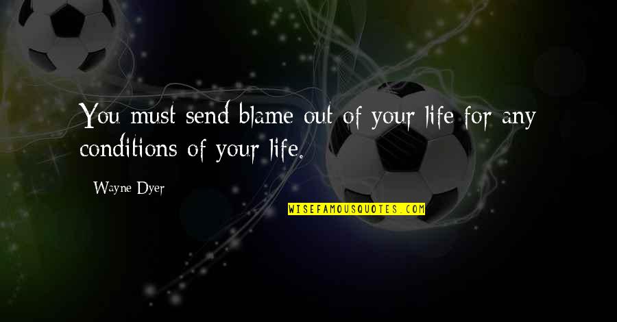 Uvyso Quotes By Wayne Dyer: You must send blame out of your life