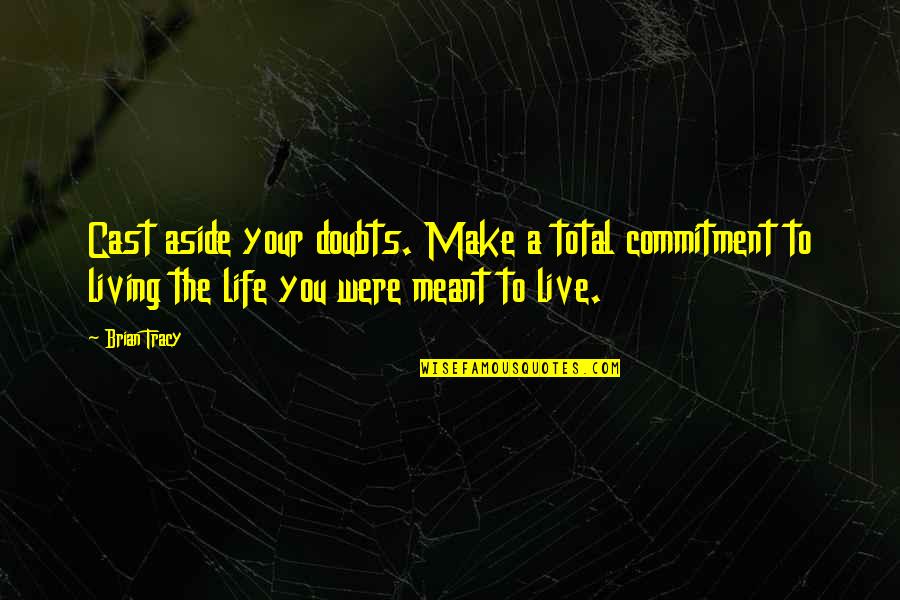 Uvz Sr Quotes By Brian Tracy: Cast aside your doubts. Make a total commitment Uvz Sr Quotes By Brian Tracy: Cast aside your doubts. Make a total commitment