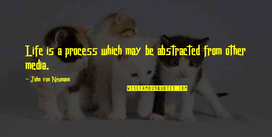 Uvz Sr Quotes By John Von Neumann: Life is a process which may be abstracted Uvz Sr Quotes By John Von Neumann: Life is a process which may be abstracted