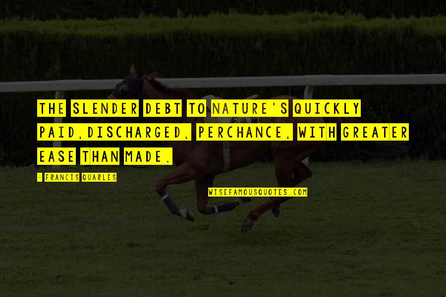 Uvzi Quotes By Francis Quarles: The slender debt to Nature's quickly paid,Discharged, perchance, Uvzi Quotes By Francis Quarles: The slender debt to Nature's quickly paid,Discharged, perchance,