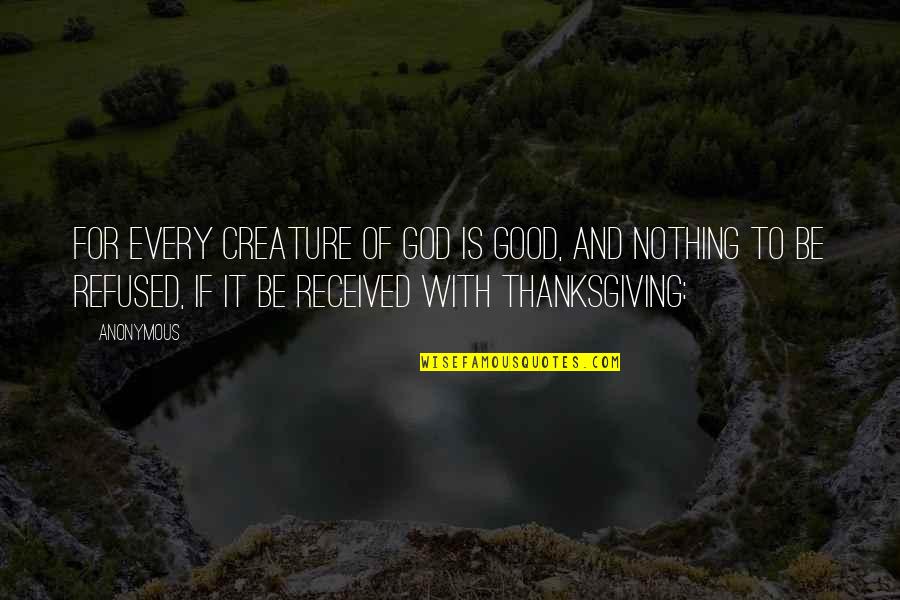 Uw Hospitals Quotes By Anonymous: For every creature of God is good, and Uw Hospitals Quotes By Anonymous: For every creature of God is good, and