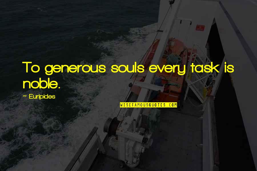 Uwaa Quotes By Euripides: To generous souls every task is noble.
