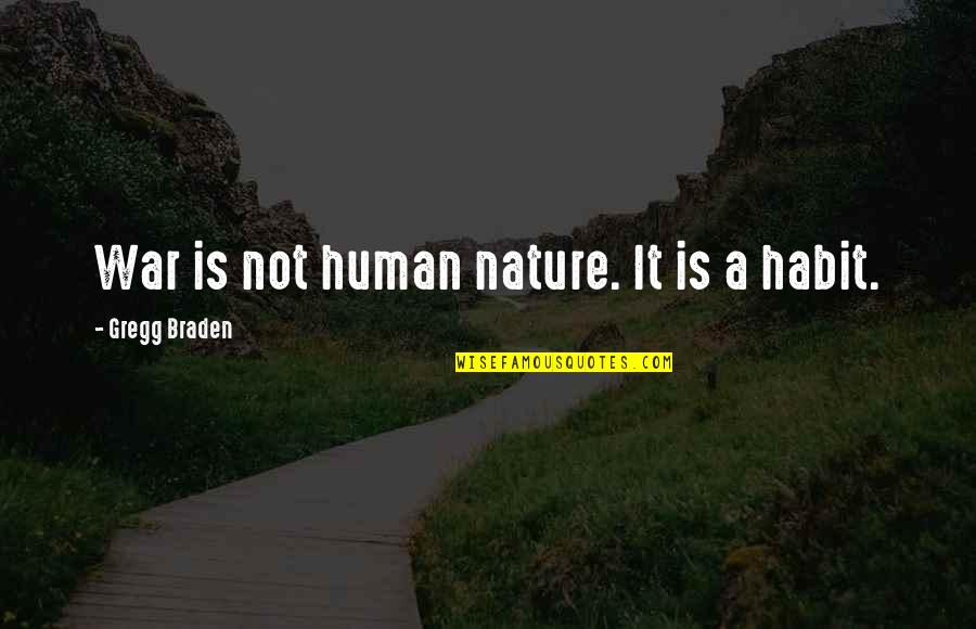 Uwaaaa Quotes By Gregg Braden: War is not human nature. It is a Uwaaaa Quotes By Gregg Braden: War is not human nature. It is a