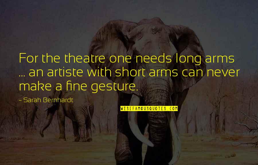 Uwaaaa Quotes By Sarah Bernhardt: For the theatre one needs long arms ... Uwaaaa Quotes By Sarah Bernhardt: For the theatre one needs long arms ...