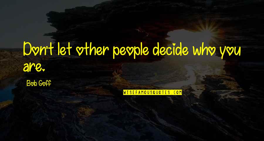 Uwaaah Quotes By Bob Goff: Don't let other people decide who you are. Uwaaah Quotes By Bob Goff: Don't let other people decide who you are.