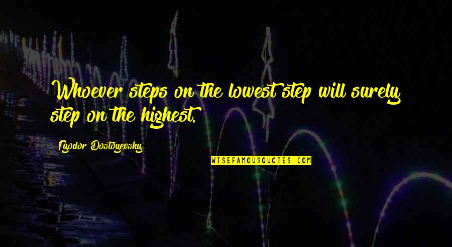 Uwaaah Quotes By Fyodor Dostoyevsky: Whoever steps on the lowest step will surely Uwaaah Quotes By Fyodor Dostoyevsky: Whoever steps on the lowest step will surely