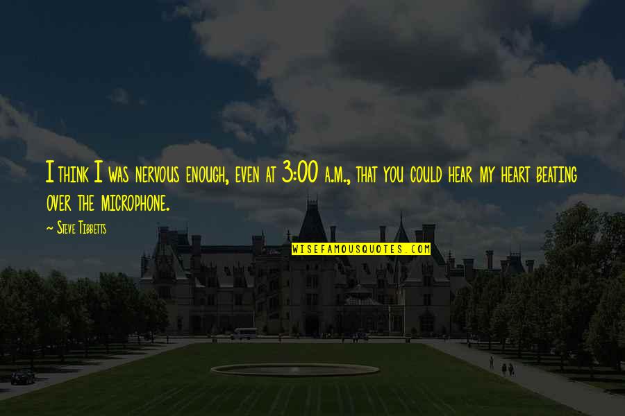 Uwaaah Quotes By Steve Tibbetts: I think I was nervous enough, even at Uwaaah Quotes By Steve Tibbetts: I think I was nervous enough, even at