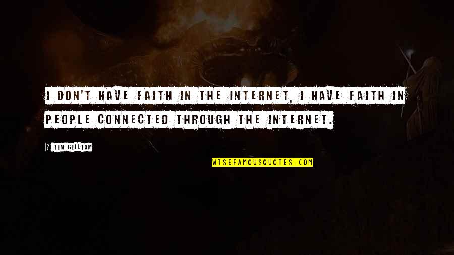 Uwaamted Quotes By Jim Gilliam: I don't have faith in the Internet, I Uwaamted Quotes By Jim Gilliam: I don't have faith in the Internet, I