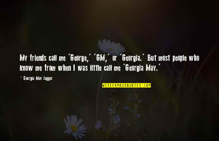 Uwagan Quotes By Georgia May Jagger: My friends call me 'George,' 'GM,' or 'Georgia.'