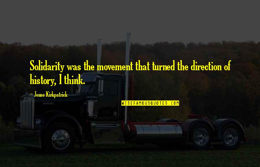Uwagan Quotes By Jeane Kirkpatrick: Solidarity was the movement that turned the direction Uwagan Quotes By Jeane Kirkpatrick: Solidarity was the movement that turned the direction